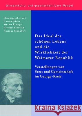 Das Ideal Des Schönen Lebens Und Die Wirklichkeit Der Weimarer Republik: Vorstellungen Von Staat Und Gemeinschaft Im George-Kreis Roman Köster, Werner Plumpe, Bertram Schefold, Korinna Schönhärl 9783050045771 De Gruyter - książka