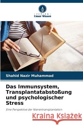Das Immunsystem, Transplantatabstoßung und psychologischer Stress Muhammad, Shahid Nazir 9786136375915 Verlag Unser Wissen - książka