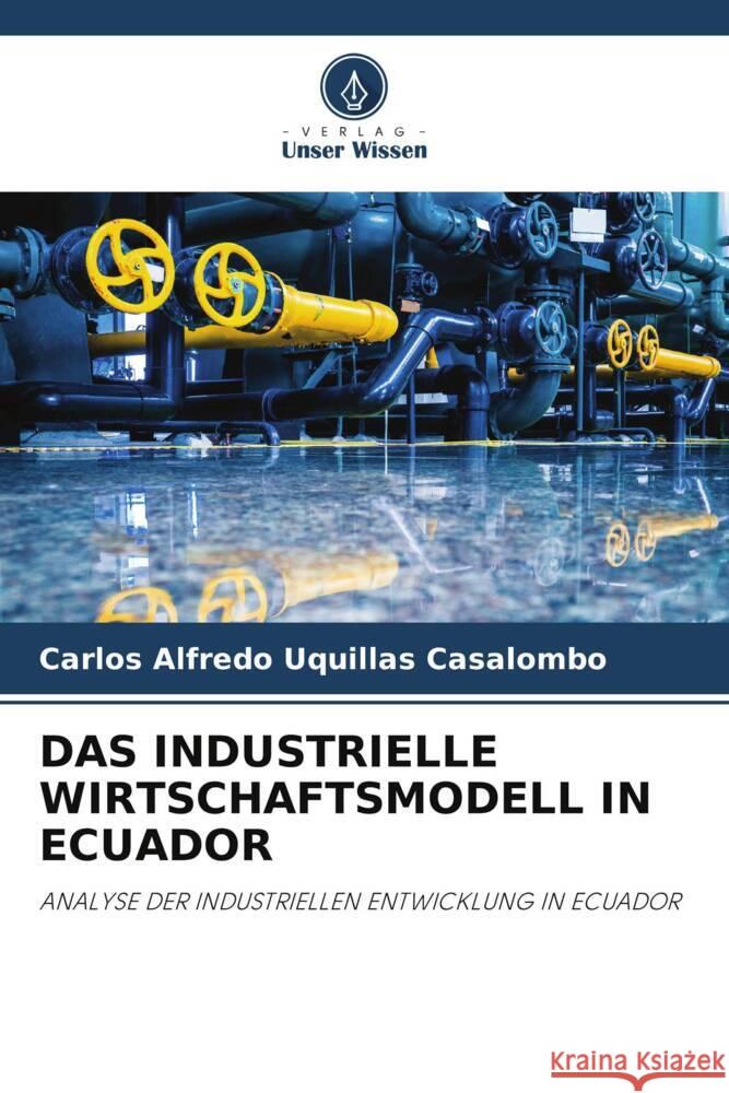 DAS INDUSTRIELLE WIRTSCHAFTSMODELL IN ECUADOR Uquillas Casalombo, Carlos Alfredo 9786207034024 Verlag Unser Wissen - książka