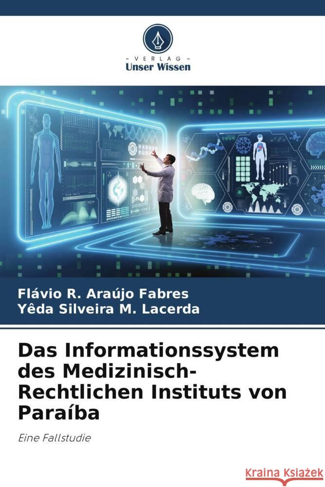 Das Informationssystem des Medizinisch-Rechtlichen Instituts von Paraíba Araújo Fabres, Flávio R., Silveira M. Lacerda, Yêda 9786206319030 Verlag Unser Wissen - książka