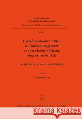 Das Informationsverhalten Im Entscheidungsprozeß VOR Der Markteinführung Eines Neuen Artikels: Bericht Über Eine Empirische Erhebung Köhler, Richard 9783409360913 Gabler Verlag - książka