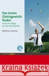 Das innere Gleichgewicht finden : Achtsame Wege aus der Stressspirale. Übungsmaterial downloadbar Hammer, Matthias   9783867390491 Balance buch + medien - książka