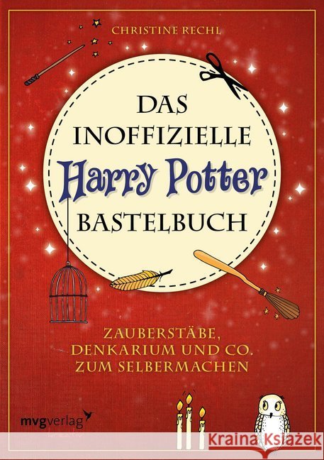 Das inoffizielle Harry-Potter-Bastelbuch : Zauberstäbe, Denkarium und Co. zum Selbermachen Rechl, Christine 9783868829686 mvg Verlag - książka
