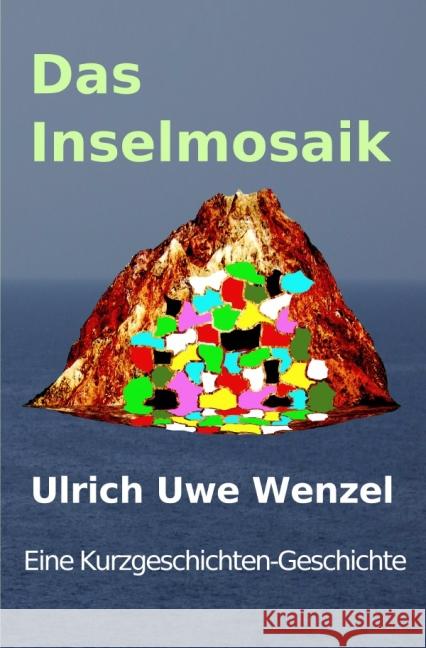 Das Inselmosaik : Eine Kurzgeschichten-Geschichte Wenzel, Ulrich Uwe 9783737546232 epubli - książka