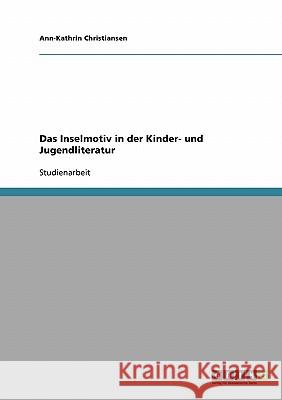 Das Inselmotiv in der Kinder- und Jugendliteratur Ann-Kathrin Christiansen 9783638688710 Grin Verlag - książka