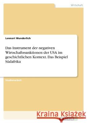 Das Instrument der negativen Wirtschaftssanktionen der USA im geschichtlichen Kontext. Das Beispiel Südafrika Wunderlich, Lennart 9783346724373 Grin Verlag - książka