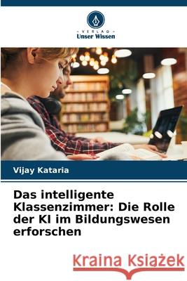 Das intelligente Klassenzimmer: Die Rolle der KI im Bildungswesen erforschen Vijay Kataria 9786207738953 Verlag Unser Wissen - książka