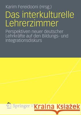 Das Interkulturelle Lehrerzimmer: Perspektiven Neuer Deutscher Lehrkräfte Auf Den Bildungs- Und Integrationsdiskurs Fereidooni, Karim 9783531184678 Vs Verlag F R Sozialwissenschaften - książka