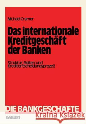 Das Internationale Kreditgeschäft Der Banken: Struktur, Risiken Und Kreditentscheidungsprozeß Cramer, Michael 9783409491310 Betriebswirtschaftlicher Verlag Gabler - książka