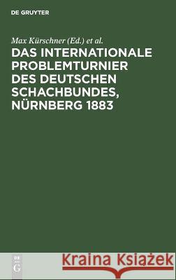 Das Internationale Problemturnier Des Deutschen Schachbundes, Nürnberg 1883 Max Kürschner, J Kohtz, C Kockelkorn, No Contributor 9783112454794 De Gruyter - książka