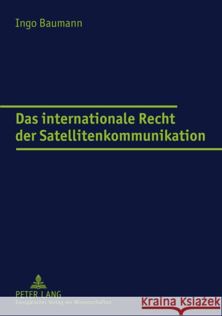 Das Internationale Recht Der Satellitenkommunikation Baumann, Ingo 9783631538951 Lang, Peter, Gmbh, Internationaler Verlag Der - książka