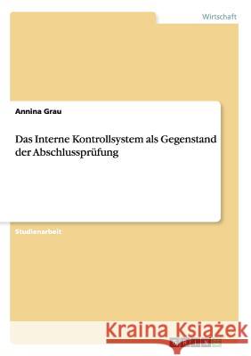 Das Interne Kontrollsystem als Gegenstand der Abschlussprüfung Annina Grau 9783668209442 Grin Verlag - książka