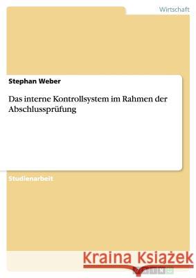 Das interne Kontrollsystem im Rahmen der Abschlussprüfung Stephan Weber 9783638947077 Grin Verlag - książka