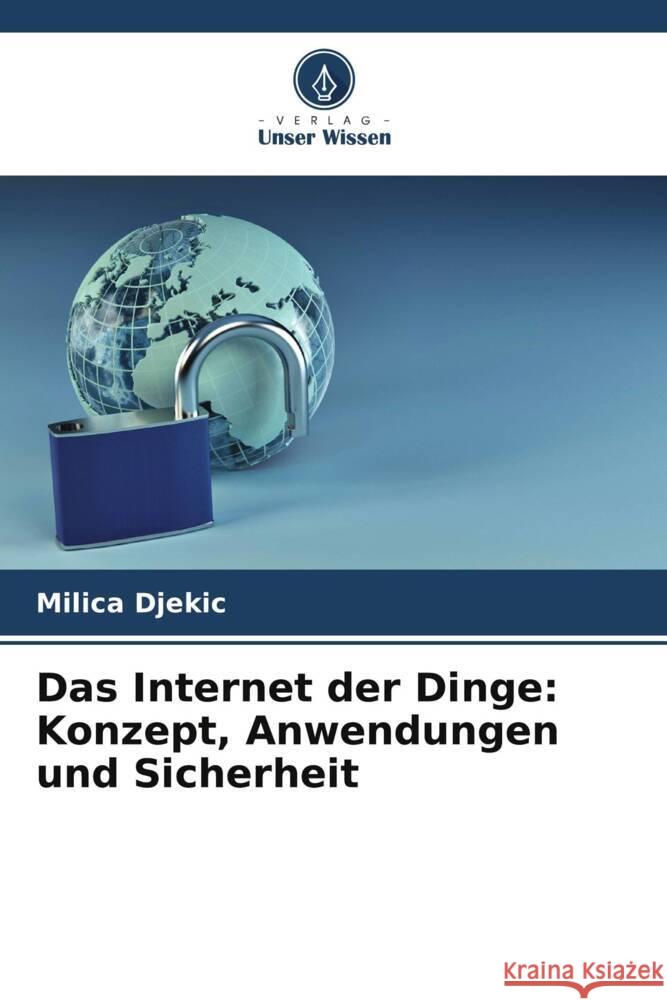 Das Internet der Dinge: Konzept, Anwendungen und Sicherheit Milica Djekic 9786208019082 Verlag Unser Wissen - książka