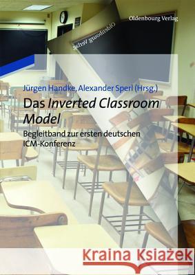 Das Inverted Classroom Model: Begleitband Zur Ersten Deutschen ICM-Konferenz Jürgen Handke, Alexander Sperl 9783486716528 Walter de Gruyter - książka