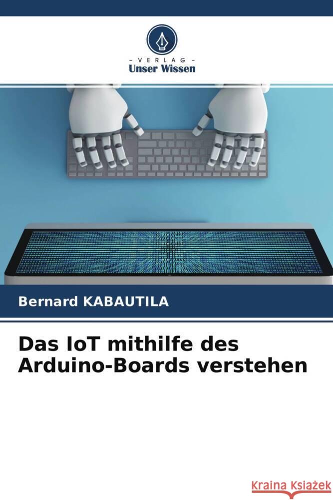 Das IoT mithilfe des Arduino-Boards verstehen KABAUTILA, Bernard 9786204533780 Verlag Unser Wissen - książka