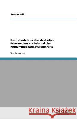 Das Islambild in den deutschen Printmedien am Beispiel des Mohammedkarikaturenstreits Susanne Held 9783640798568 Grin Verlag - książka