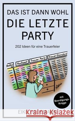 Das ist dann wohl die letzte Party: 202 Ideen f?r eine Trauerfeier Eike Tiedemann 9783695133024 Bod - Books on Demand - książka