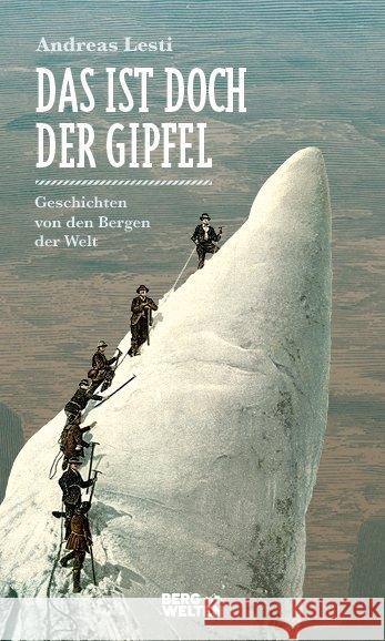 Das ist doch der Gipfel : Geschichten von den Bergen der Welt Lesti, Andreas 9783711200174 Bergwelten - książka