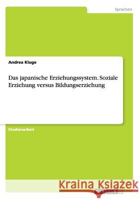 Das japanische Erziehungssystem. Soziale Erziehung versus Bildungserziehung Andrea Kluge 9783656978688 Grin Verlag Gmbh - książka