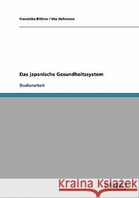 Das japanische Gesundheitssystem. Analyse anhand verschiedener Kriterien Franziska Bittner Ute Hehmann 9783638802055 Grin Verlag - książka