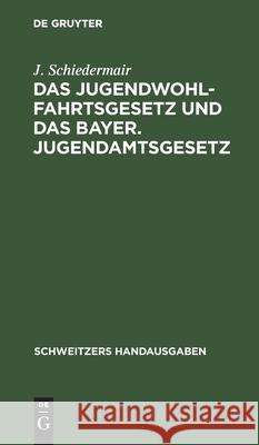 Das Jugendwohlfahrtsgesetz und das Bayer. Jugendamtsgesetz J Schiedermair 9783112371978 De Gruyter - książka