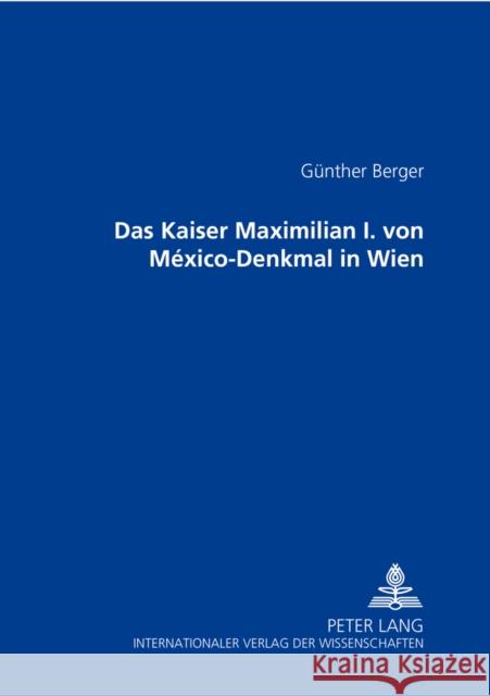 Das Kaiser Maximilian I. Von México-Denkmal in Wien Berger, Günther 9783631378236 Peter Lang Gmbh, Internationaler Verlag Der W - książka