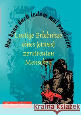 Das kann doch jedem mal passieren: Lustige Erlebnisse eines (etwas) zerstreuten Menschen Gerhard Holzer 9783833004117 Books on Demand - książka