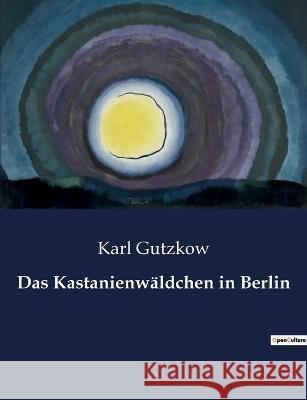 Das Kastanienwaldchen in Berlin Karl Gutzkow   9791041939268 Culturea - książka