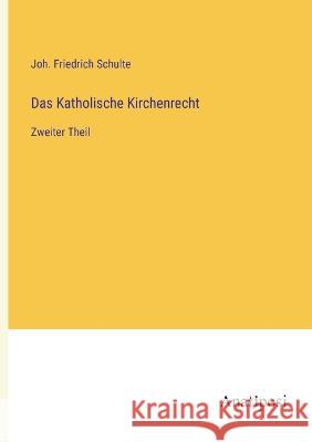 Das Katholische Kirchenrecht: Zweiter Theil Joh Friedrich Schulte 9783382003388 Anatiposi Verlag - książka