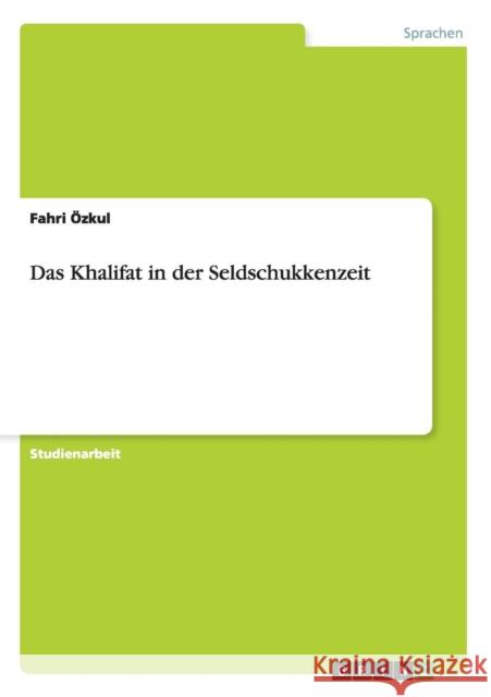 Das Khalifat in der Seldschukkenzeit Fahri Ozkul 9783640262298 Grin Verlag - książka