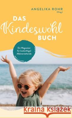 Das Kindeswohl Buch: Ein Wegweiser f?r (zuk?nftige) Alleinerziehende - Kindeswohlgef?hrdung erkennen und helfen Angelika Rohr 9783384118851 Tredition Gmbh - książka