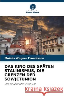 DAS KINO DES SPÄTEN STALINISMUS, DIE GRENZEN DER SOWJETUNION Wagner Franciscon, Moisés 9786208743161 Verlag Unser Wissen - książka