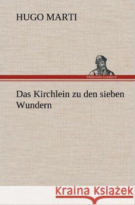 Das Kirchlein zu den sieben Wundern Marti, Hugo 9783847256090 TREDITION CLASSICS - książka