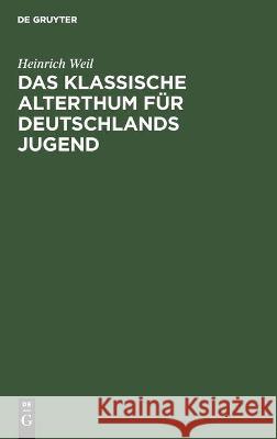 Das Klassische Alterthum Für Deutschlands Jugend: Eine Auswahl Aus Den Schriften Der Alten Griechen Und Römer Heinrich Weil 9783112361337 De Gruyter - książka