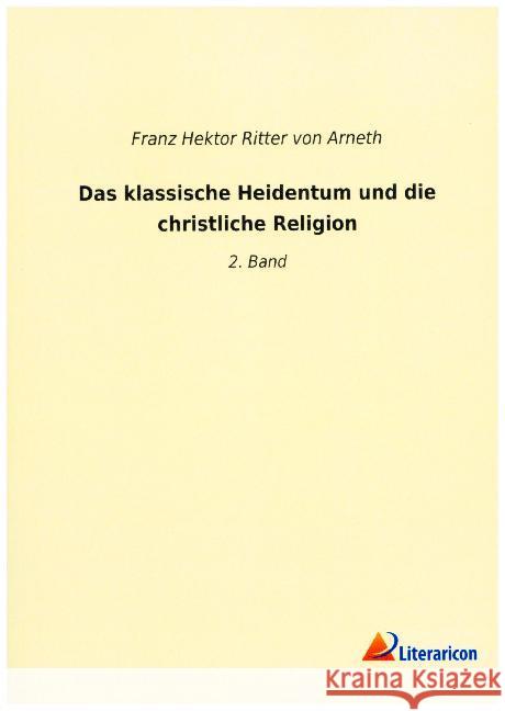 Das klassische Heidentum und die christliche Religion : 2. Band Arneth, Franz Hektor Ritter von 9783965061781 Literaricon - książka
