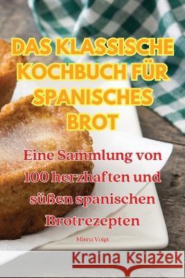 Das Klassische Kochbuch Fur Spanisches Brot Minna Voigt   9781835006191 Aurosory ltd - książka