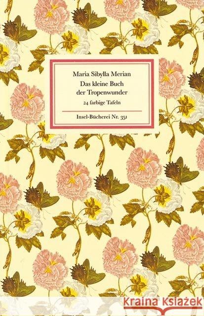 Das kleine Buch der Tropenwunder : Kolorierte Stiche. Geleitw. v. Friedrich Schnack Merian, Maria S.   9783458083511 Insel, Frankfurt - książka