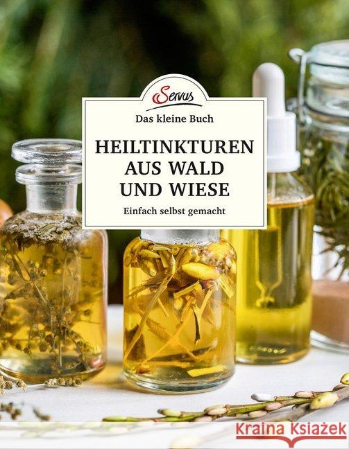 Das kleine Buch: Heiltinkturen aus Wald und Wiese : Einfach selbst gemacht Nedoma, Gabriela 9783710401930 Servus - książka