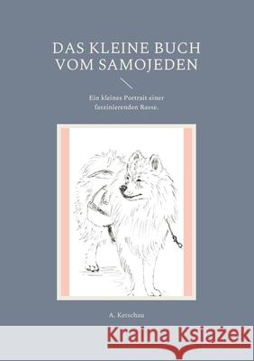 Das kleine Buch vom Samojeden: Ein kleines Portrait einer faszinierenden Rasse. A. Ketschau 9783755758570 Books on Demand - książka