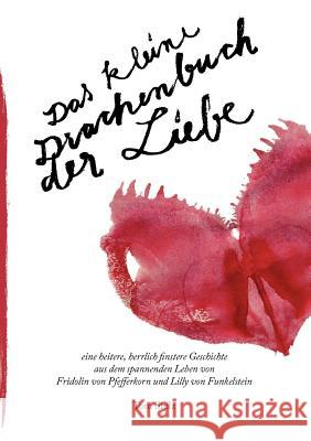 Das kleine Drachenbuch der Liebe: eine heitere, herrlich finstere Geschichte aus dem spannenden Leben von Fridolin von Pfefferkorn und Lilly von Funke Stolz, Tom 9783839188088 Books on Demand - książka