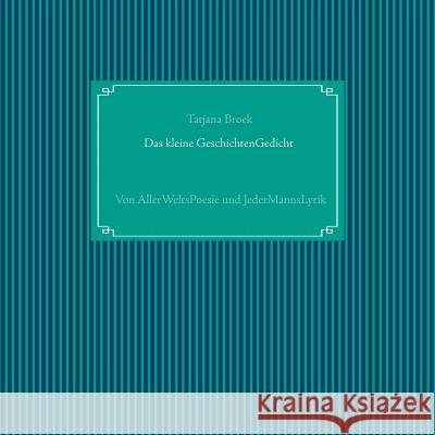 Das kleine GeschichtenGedicht: Von AllerWeltsPoesie und JederMannsLyrik Broek, Tatjana 9783744874687 Books on Demand - książka