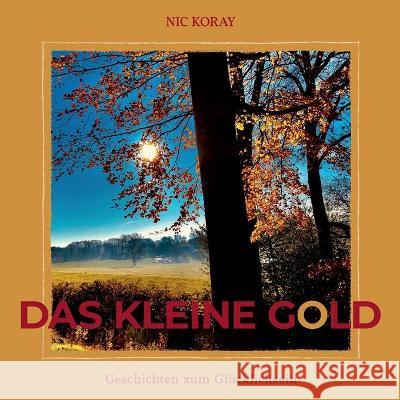 Das kleine Gold: Geschichten zum Glücklichsein Koray, Nic 9783347224025 Tredition Gmbh - książka