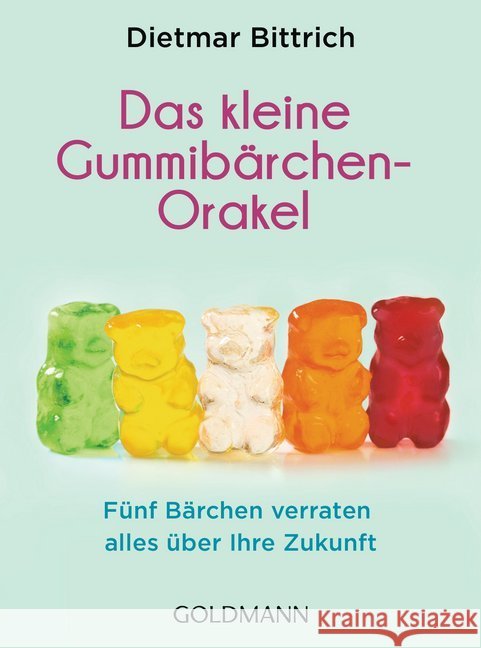 Das kleine Gummibärchen-Orakel : Fünf Bärchen verraten alles über Ihre Zukunft! Bittrich, Dietmar 9783442176892 Goldmann - książka