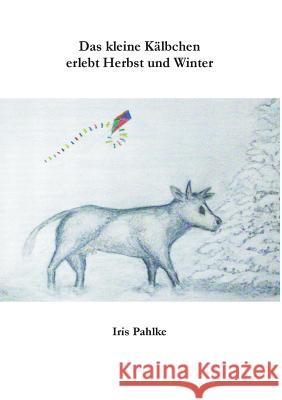 Das kleine Kälbchen erlebt Herbst und Winter Iris Pahlke 9783738636178 Books on Demand - książka