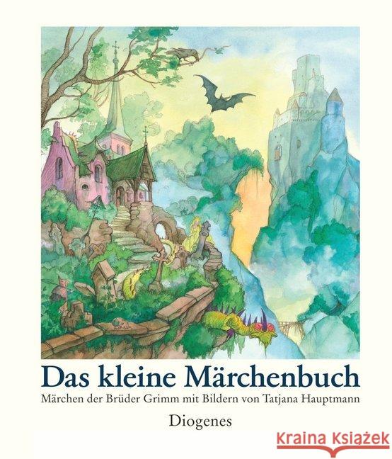 Das kleine Märchenbuch : Märchen der Gebrüder Grimm mit Bildern von Tatjana Hauptmann Grimm, Jacob; Grimm, Wilhelm 9783257012446 Diogenes - książka