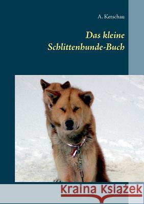 Das kleine Schlittenhunde-Buch A. Ketschau 9783748107194 Books on Demand - książka