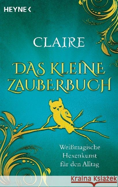 Das kleine Zauberbuch : Weißmagische Hexenkunst für den Alltag Claire 9783453703865 Heyne - książka