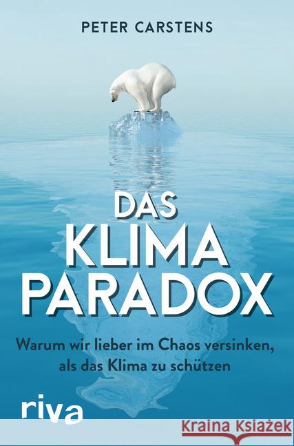 Das Klimaparadox : Warum wir lieber im Chaos versinken, als das Klima zu schützen Carstens, Peter 9783742312570 riva Verlag - książka