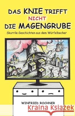 Das Knie trifft nicht die Magengrube: Skurrile Geschichten aus dem Würfelbecher Winfried Rochner 9783986270322 Herzsprung-Verlag - książka